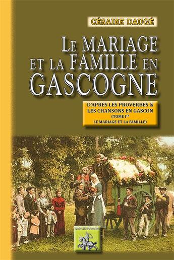 Couverture du livre « Le mariage et la famille en Gascogne ; d'après les proverbes et les chansons en gascon Tome 1 ; le mariage et la famille » de Cesaire Dauge aux éditions Editions Des Regionalismes