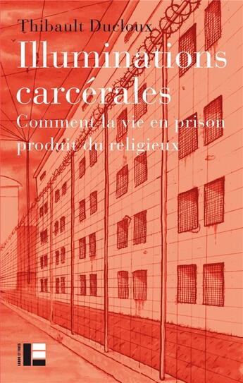 Couverture du livre « Illuminations carcérales : comment la vie en prison produit du religieux » de Thibault Ducloux aux éditions Labor Et Fides