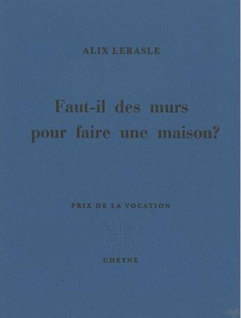 Couverture du livre « Faut-il des murs pour faire une maison ? » de Alix Lerasle aux éditions Cheyne