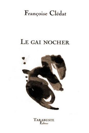 Couverture du livre « Le gai nocher - francoise cledat » de Francoise Cledat aux éditions Tarabuste