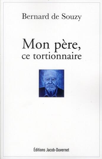 Couverture du livre « Mon père, ce tortionnaire » de Souzy Bernard De aux éditions Jacob-duvernet