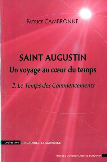 Couverture du livre « Saint augustin un voyage au coeur du temps : 2. Le Temps des Commencements » de Patrice Cambronne aux éditions Pu De Bordeaux