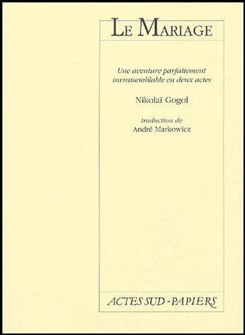 Couverture du livre « Le mariage ; une aventure parfaitement invraisemblable en deux actes » de Nicolas Gogol aux éditions Actes Sud