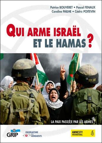 Couverture du livre « Qui arme Israël et le Hamas ? la paix pass(é)e pas les armes ? » de Patrice Bouveret et Pascal Fenaux et Caroline Pailhe et Cedric Poitevin aux éditions Grip