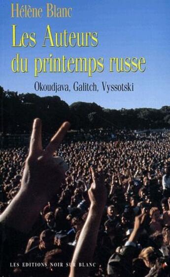 Couverture du livre « Les auteurs du printemps russe ; Okoudjava, Galitch, Vyssotski » de Helene Blanc aux éditions Noir Sur Blanc