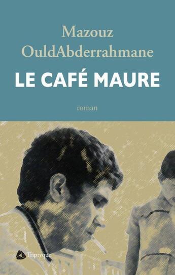 Couverture du livre « Le Café Maure » de Mazouz Ouldabderrahmane aux éditions Triptyque