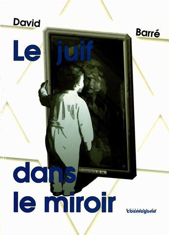 Couverture du livre « Le juif dans le miroir : Bruissements de vie » de Barré David aux éditions Cosmogone