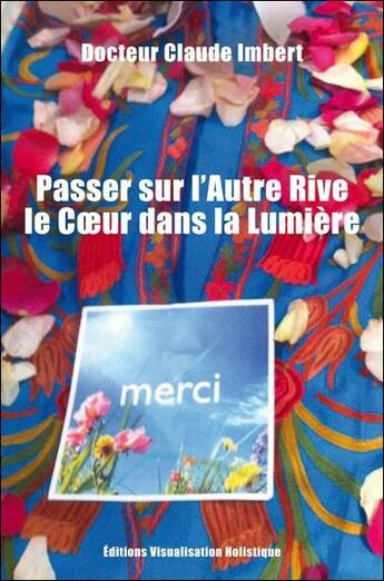 Couverture du livre « Passer sur l'autre rive ; le coeur dans la lumière » de Claude Imbert aux éditions Visualisation Holistique
