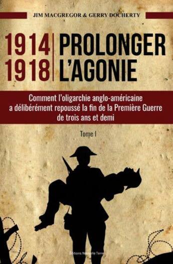 Couverture du livre « 1914-1918 ; prolonger l'agonie » de Gerry Docherty et Jim Macgregor aux éditions Nouvelle Terre