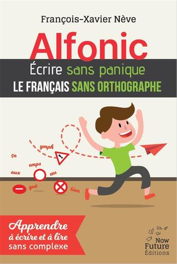 Couverture du livre « Alfonic ; écrire sans panique le français sans orthographe » de Francois-Xavier Neve aux éditions Now Future