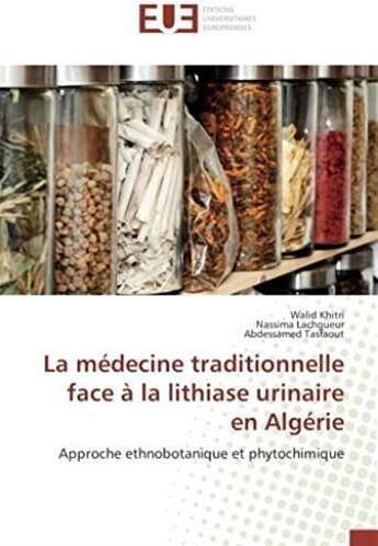 Couverture du livre « La médecine traditionnelle face à la lithiase urinaire en Algérie ; approche ethnobotanique et phytochimique » de Walid Khitri aux éditions Editions Universitaires Europeennes