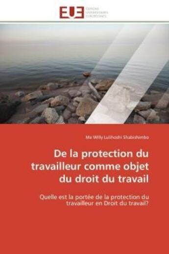 Couverture du livre « De la protection du travailleur comme objet du droit du travail - quelle est la portee de la protect » de Lulihoshi Shabishimb aux éditions Editions Universitaires Europeennes