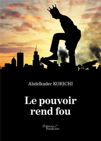 Couverture du livre « Le pouvoir rend fou » de Korichi Abdelkader aux éditions Baudelaire