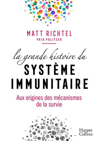 Couverture du livre « La grande histoire du système immunitaire ; aux origines des mécanismes de la survie » de Matt Richtel aux éditions Harpercollins