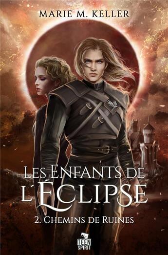 Couverture du livre « Chemins de ruines : Les Enfants de l'Éclipse, T2 » de Marie M. Keller aux éditions Teen Spirit