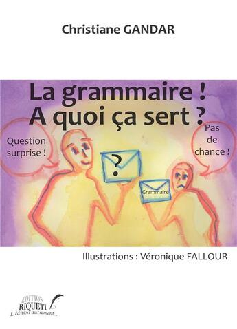 Couverture du livre « La grammaire ! à quoi ça sert ? » de Christiane Gandar aux éditions Riqueti