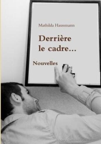 Couverture du livre « Derriere le cadre... » de Haussmann Mathilda aux éditions Lulu