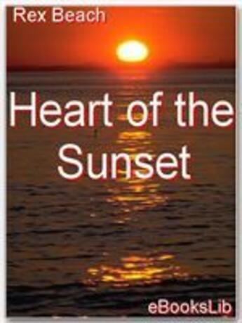 Couverture du livre « Heart of the Sunset » de Rex Beach aux éditions Ebookslib