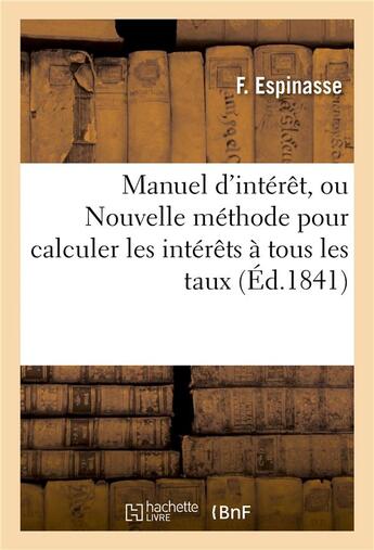 Couverture du livre « Manuel d'interet, ou nouvelle methode pour calculer les interets a tous les taux » de Espinasse aux éditions Hachette Bnf