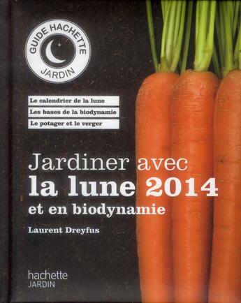 Couverture du livre « Jardiner avec la lune et en biodynamie (édition 2014) » de Laurent Dreyfus aux éditions Hachette Pratique