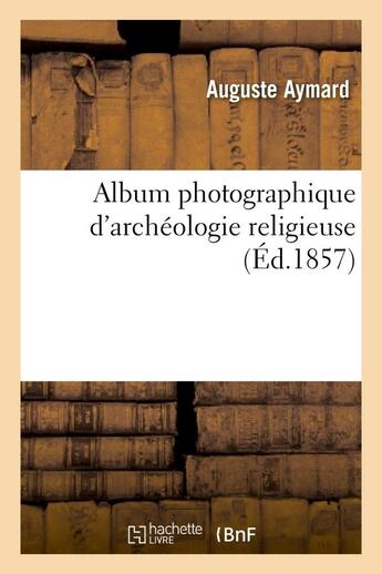 Couverture du livre « Album photographique d'archeologie religieuse » de Aymard Auguste aux éditions Hachette Bnf