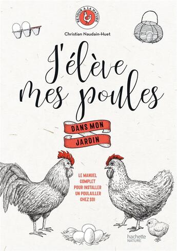 Couverture du livre « J'élève mes poules dans mon jardin ; le manuel complet pour installer un poulailler chez soi » de Christian Naudin-Huet aux éditions Hachette Pratique