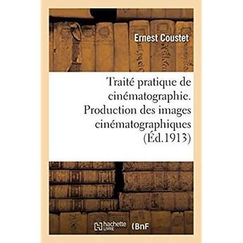 Couverture du livre « Traite pratique de cinematographie. production des images cinematographiques » de Coustet Ernest aux éditions Hachette Bnf