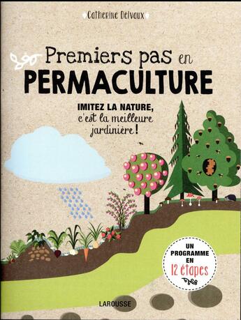 Couverture du livre « Premiers pas en permaculture ; imitez la nature, c'est la meilleure jardinière ! » de Catherine Delvaux aux éditions Larousse