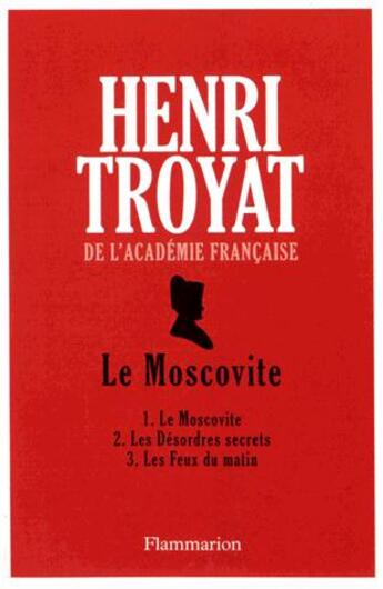 Couverture du livre « Le moscovite ; les désordres secrets ; les feux du matin » de Henri Troyat aux éditions Flammarion