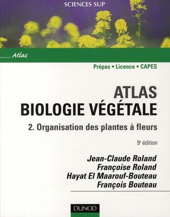 Couverture du livre « Atlas de biologie végétale t.2 ; organisation des plantes à fleurs ; licence/prépas/CAPES (9e édition) » de Jean-Claude Roland et Francoise Roland et Hayat El Maarouf-Bouteau et Francois Bouteau aux éditions Dunod