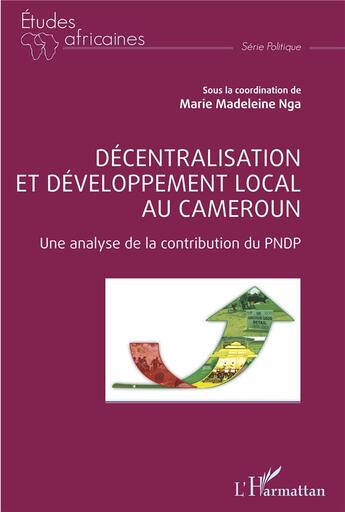 Couverture du livre « Décentralisation et développement local au Cameroun : une analyse de la contribution du PNDP » de Marie Madeleine Nga aux éditions L'harmattan