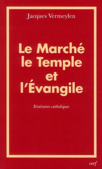 Couverture du livre « Le marché, le temple et l'évangile ; itinéraires catholiques » de Vermeylen Jacqu aux éditions Cerf