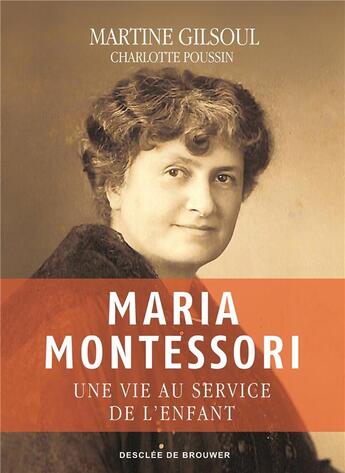 Couverture du livre « Maria Montessori ; une vie au service de l'enfant » de Charlotte Poussin et Martine Gilsoul aux éditions Desclee De Brouwer