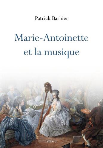 Couverture du livre « Marie-Antoinette et la musique » de Patrick Barbier aux éditions Grasset