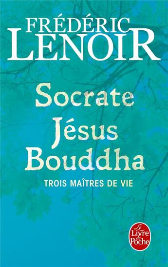 Couverture du livre « Socrate, Jésus, Bouddha ; trois maîtres de vies » de Frederic Lenoir aux éditions Le Livre De Poche