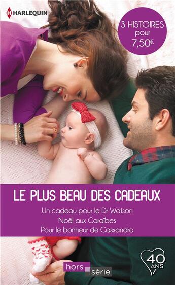 Couverture du livre « Le plus beau des cadeaux ; un cadeau pour le Dr Watson, Noël aux Caraïbes, pour le bonheur de Cassandra » de Patricia Thayer et Anne Mcallister et Carol Marinelli aux éditions Harlequin