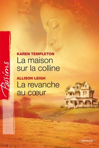 Couverture du livre « La maison sur la colline ; la revanche au coeur » de Allison Leigh et Karen Templeton aux éditions Harlequin