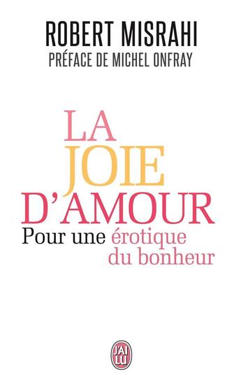 Couverture du livre « La joie d'amour ; pour une érotique du bonheur » de Robert Misrahi aux éditions J'ai Lu