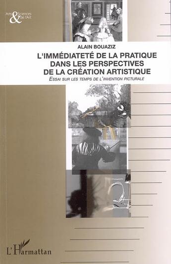 Couverture du livre « L'immediatete de la pratique dans les perspectives de la creation artistique - essai sur les temps d » de Alain Bouaziz aux éditions L'harmattan