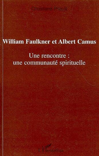 Couverture du livre « William faulkner et albert camus ; une rencontre:une communauté spirituelle » de Christiane Prioult aux éditions L'harmattan