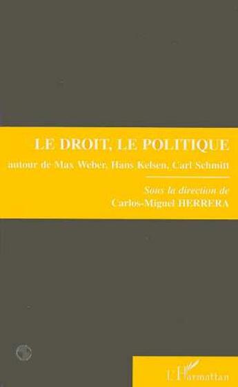 Couverture du livre « Le droit, le politique autour de Max Weber, Hans Kelsen et Carl Schmitt » de  aux éditions Editions L'harmattan