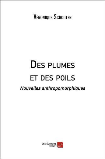 Couverture du livre « Des plumes et des poils ; nouvelles anthropomorphiques » de Schouten Veronique aux éditions Editions Du Net