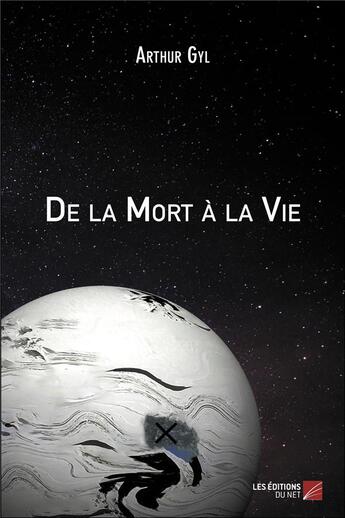 Couverture du livre « De la mort a la vie » de Gyl Arthur aux éditions Editions Du Net