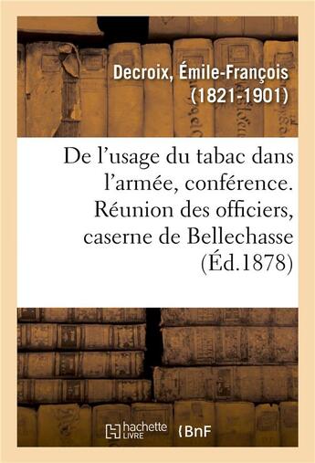 Couverture du livre « De l'usage du tabac dans l'armee, les militaires fumeurs font-ils un meilleur service - que les mili » de Decroix E-F. aux éditions Hachette Bnf