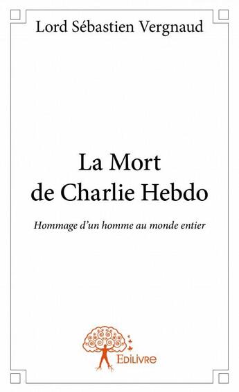 Couverture du livre « La mort de Charlie Hebdo ; hommage d'un homme au monde entier » de Sébastien Vergnaud aux éditions Edilivre