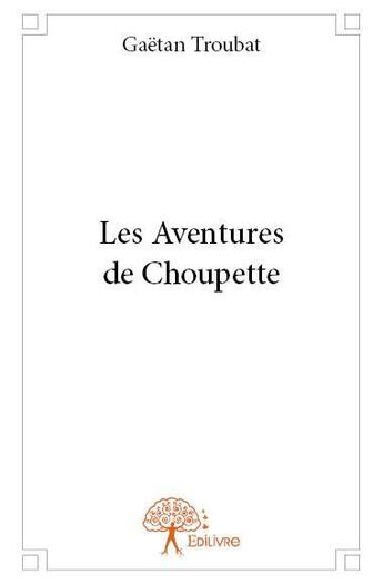 Couverture du livre « Les aventures de Choupette » de Gaetan Troubat aux éditions Edilivre