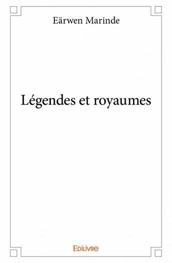 Couverture du livre « Légendes et royaumes » de Earwen Marinde aux éditions Edilivre