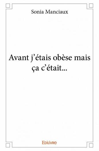 Couverture du livre « Avant j'étais obèse mais ça c'était... » de Sonia Manciaux aux éditions Edilivre