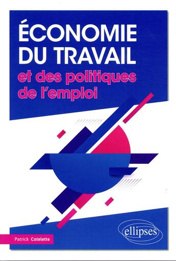 Couverture du livre « Économie du travail et des politiques de l'emploi (édition 2018) » de Patrick Cotelette aux éditions Ellipses