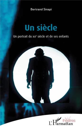 Couverture du livre « Un siècle ; un portrait du XXe siècle et de ses enfants » de Bertrand Sinapi aux éditions L'harmattan